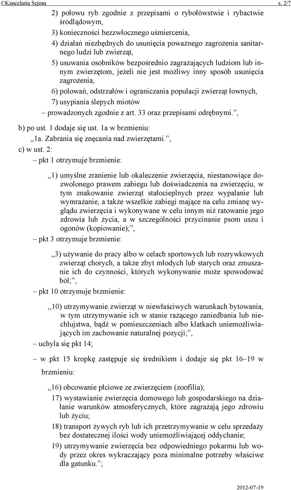 lub zwierząt, 5) usuwania osobników bezpośrednio zagrażających ludziom lub innym zwierzętom, jeżeli nie jest możliwy inny sposób usunięcia zagrożenia, 6) polowań, odstrzałów i ograniczania populacji