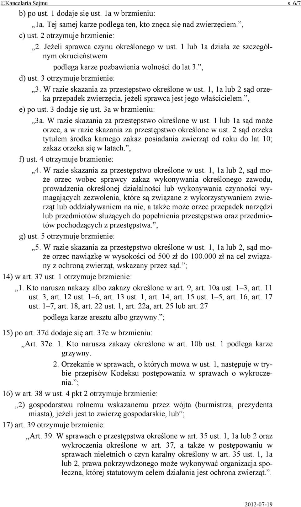 W razie skazania za przestępstwo określone w ust. 1, 1a lub 2 sąd orzeka przepadek zwierzęcia, jeżeli sprawca jest jego właścicielem., e) po ust. 3 dodaje się ust. 3a w brzmieniu: 3a.