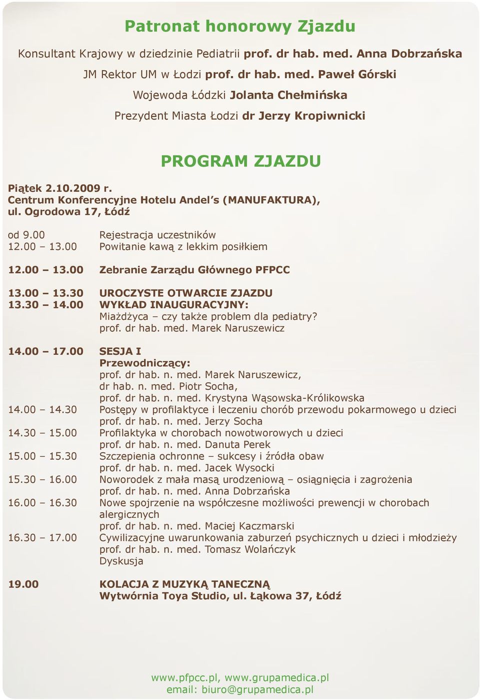 Centrum Konferencyjne Hotelu Andel s (MANUFAKTURA), ul. Ogrodowa 17, Łódź od 9.00 Rejestracja uczestników 12.00 13.00 Powitanie kawą z lekkim posiłkiem 12.00 13.00 Zebranie Zarządu Głównego PFPCC 13.