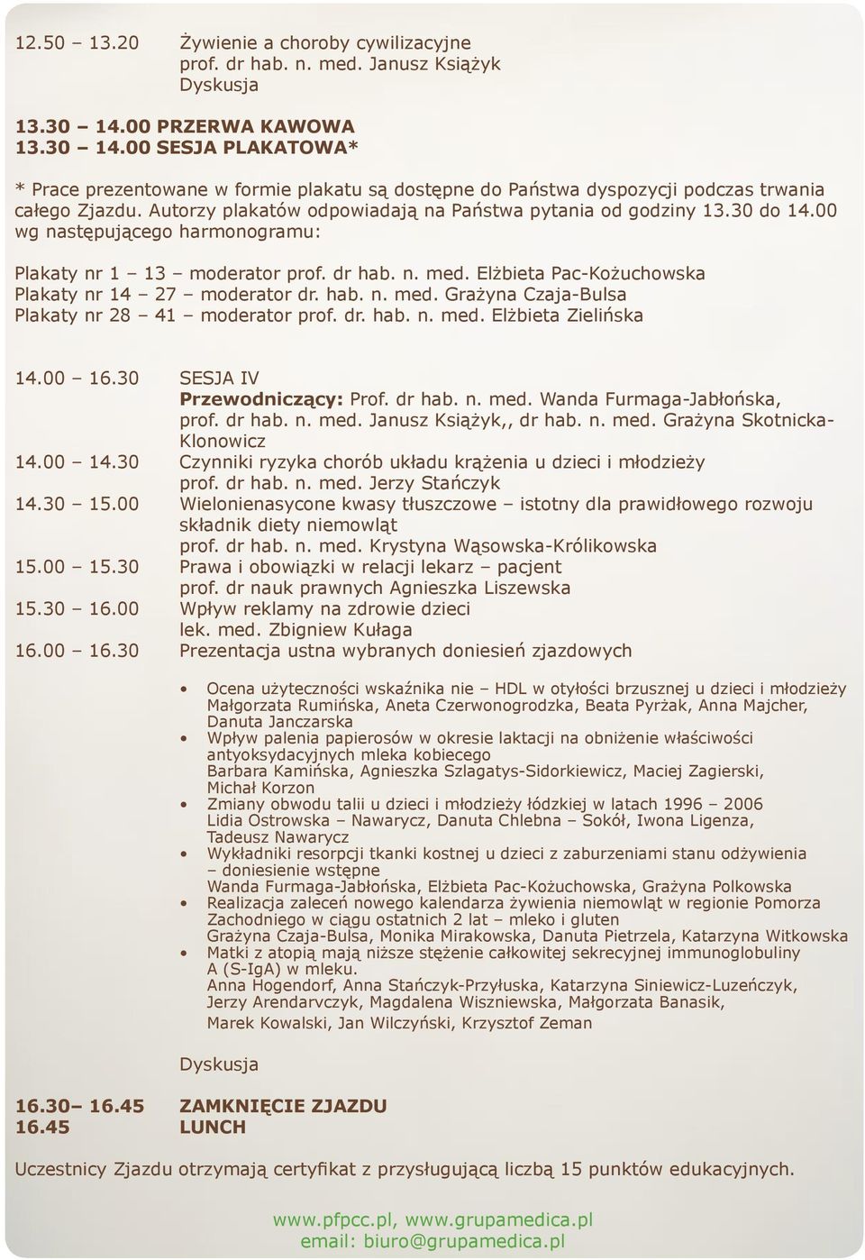 Autorzy plakatów odpowiadają na Państwa pytania od godziny 13.30 do 14.00 wg następującego harmonogramu: Plakaty nr 1 13 moderator prof. dr hab. n. med.