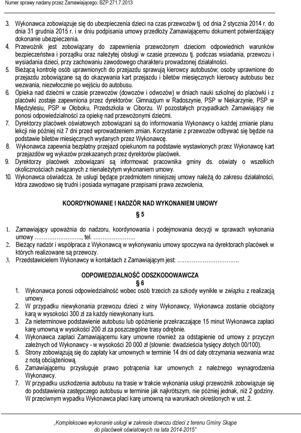 Przewoźnik jest zobowiązany do zapewnienia przewożonym dzieciom odpowiednich warunków bezpieczeństwa i porządku oraz należytej obsługi w czasie przewozu tj.