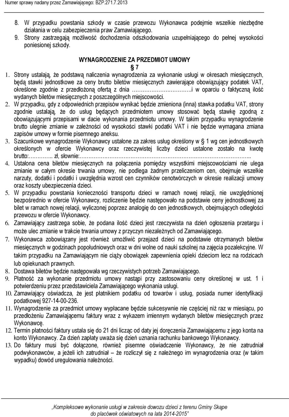 Strony ustalają, że podstawą naliczenia wynagrodzenia za wykonanie usługi w okresach miesięcznych, będą stawki jednostkowe za ceny brutto biletów miesięcznych zawierające obowiązujący podatek VAT,