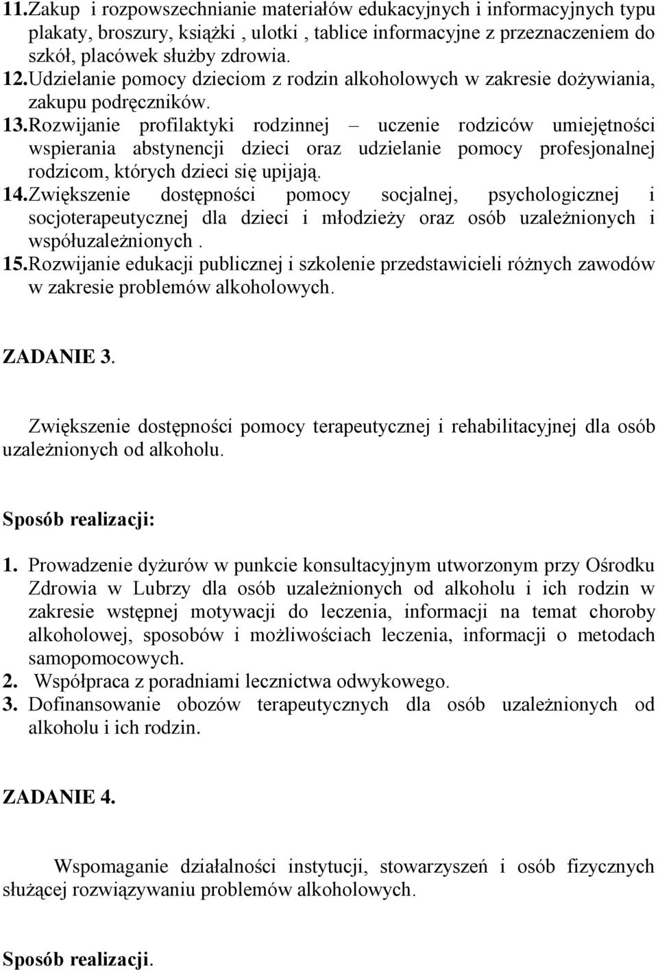 Rozwijanie profilaktyki rodzinnej uczenie rodziców umiejętności wspierania abstynencji dzieci oraz udzielanie pomocy profesjonalnej rodzicom, których dzieci się upijają. 14.