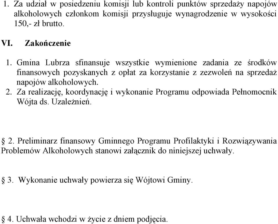 Gmina Lubrza sfinansuje wszystkie wymienione zadania ze środków finansowych pozyskanych z opłat za korzystanie z zezwoleń na sprzedaż napojów alkoholowych. 2.