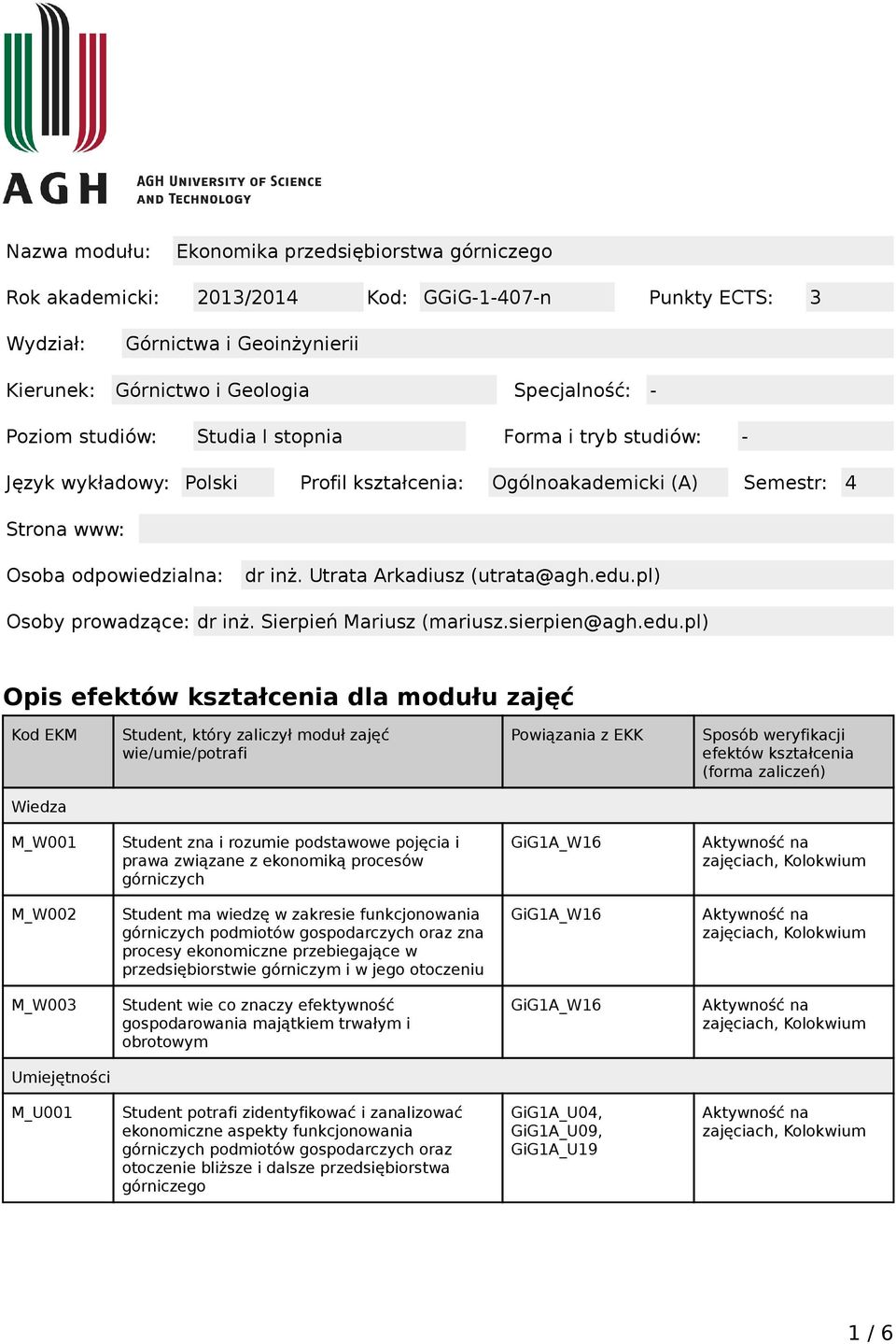 edu.pl) Osoby prowadzące: dr inż. Sierpień Mariusz (mariusz.sierpien@agh.edu.pl) Opis efektów kształcenia dla modułu zajęć Kod EKM Student, który zaliczył moduł zajęć wie/umie/potrafi Powiązania z