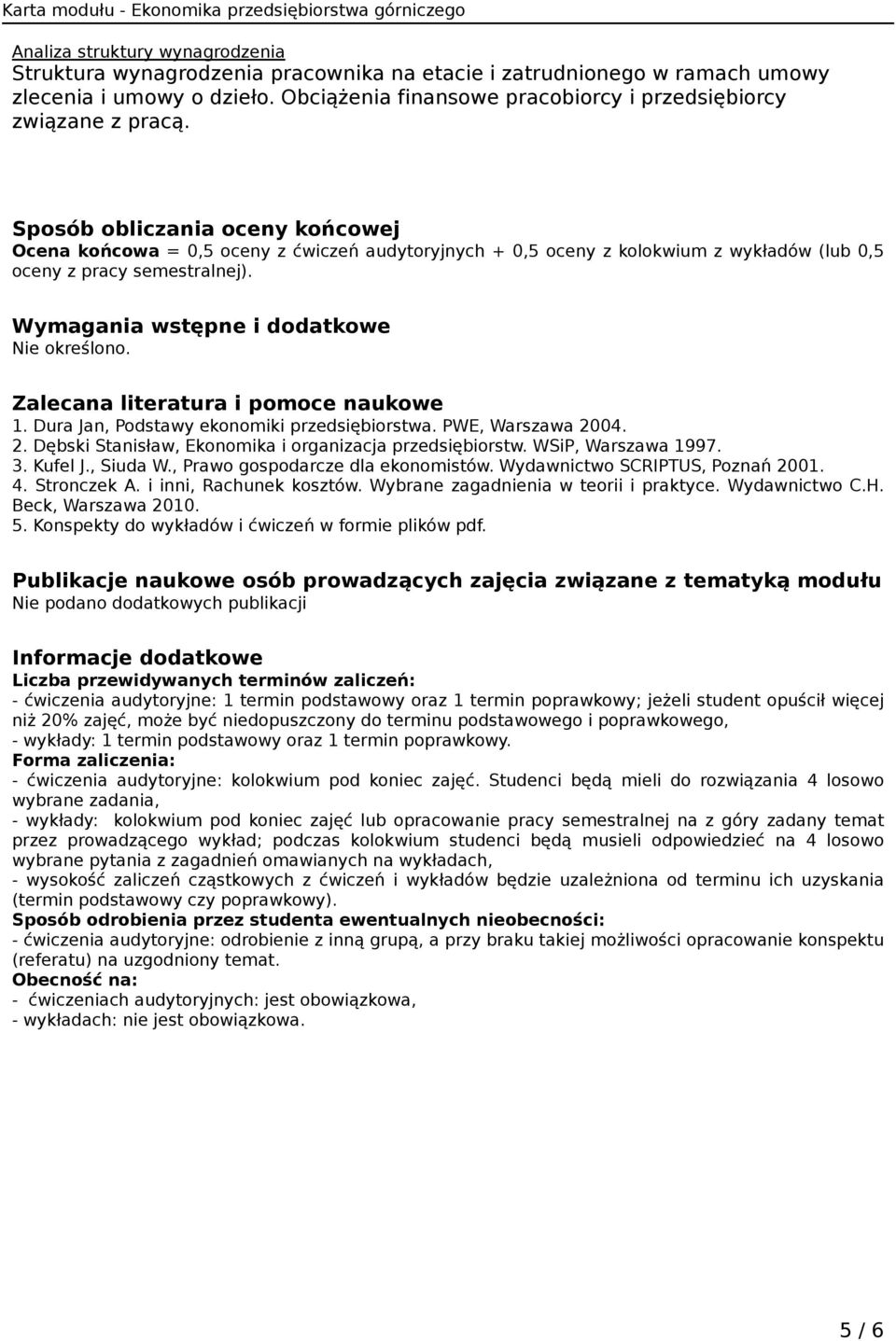 Sposób obliczania oceny końcowej Ocena końcowa = 0,5 oceny z ćwiczeń audytoryjnych + 0,5 oceny z kolokwium z wykładów (lub 0,5 oceny z pracy semestralnej). Wymagania wstępne i dodatkowe Nie określono.