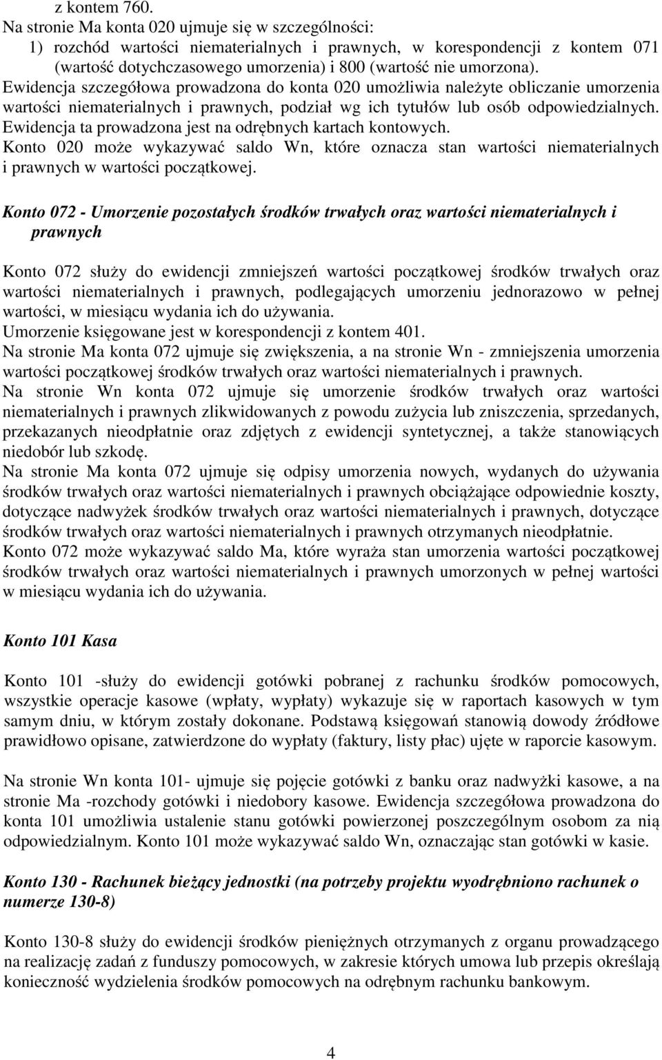 Ewidencja szczegółowa prowadzona do konta 020 umożliwia należyte obliczanie umorzenia wartości niematerialnych i prawnych, podział wg ich tytułów lub osób odpowiedzialnych.