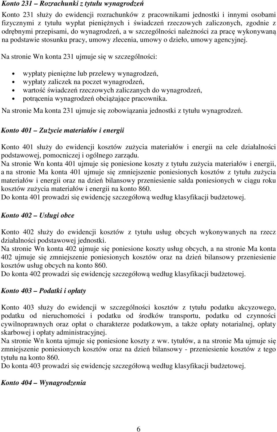Na stronie Wn konta 231 ujmuje się w szczególności: wypłaty pieniężne lub przelewy wynagrodzeń, wypłaty zaliczek na poczet wynagrodzeń, wartość świadczeń rzeczowych zaliczanych do wynagrodzeń,