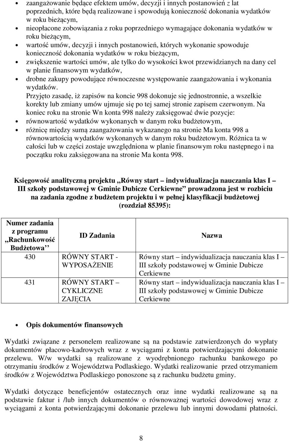 wartości umów, ale tylko do wysokości kwot przewidzianych na dany cel w planie finansowym wydatków, drobne zakupy powodujące równoczesne występowanie zaangażowania i wykonania wydatków.