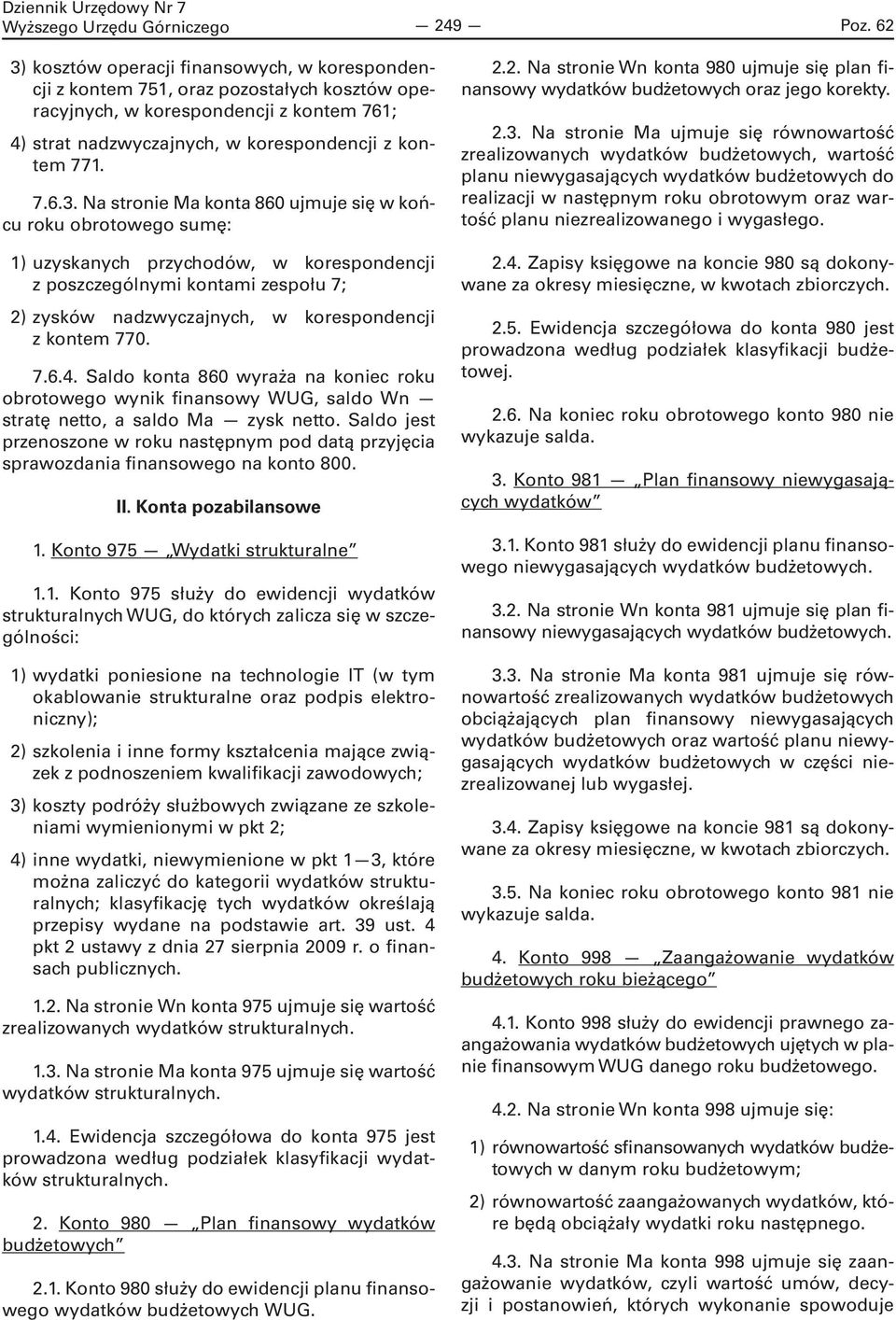 Na stronie Ma konta 860 ujmuje się w końcu roku obrotowego sumę: 1) uzyskanych przychodów, w korespondencji z poszczególnymi kontami zespołu 7; 2) zysków nadzwyczajnych, w korespondencji z kontem 770.