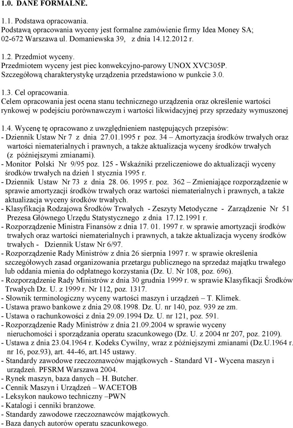 Celem opracowania jest ocena stanu technicznego urządzenia oraz określenie wartości rynkowej w podejściu porównawczym i wartości likwidacyjnej przy sprzedaży wymuszonej 1.4.