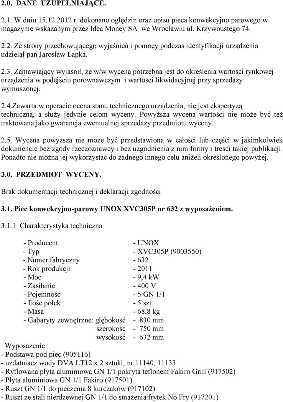 Zawarta w operacie ocena stanu technicznego urządzenia, nie jest ekspertyzą techniczną, a służy jedynie celom wyceny.