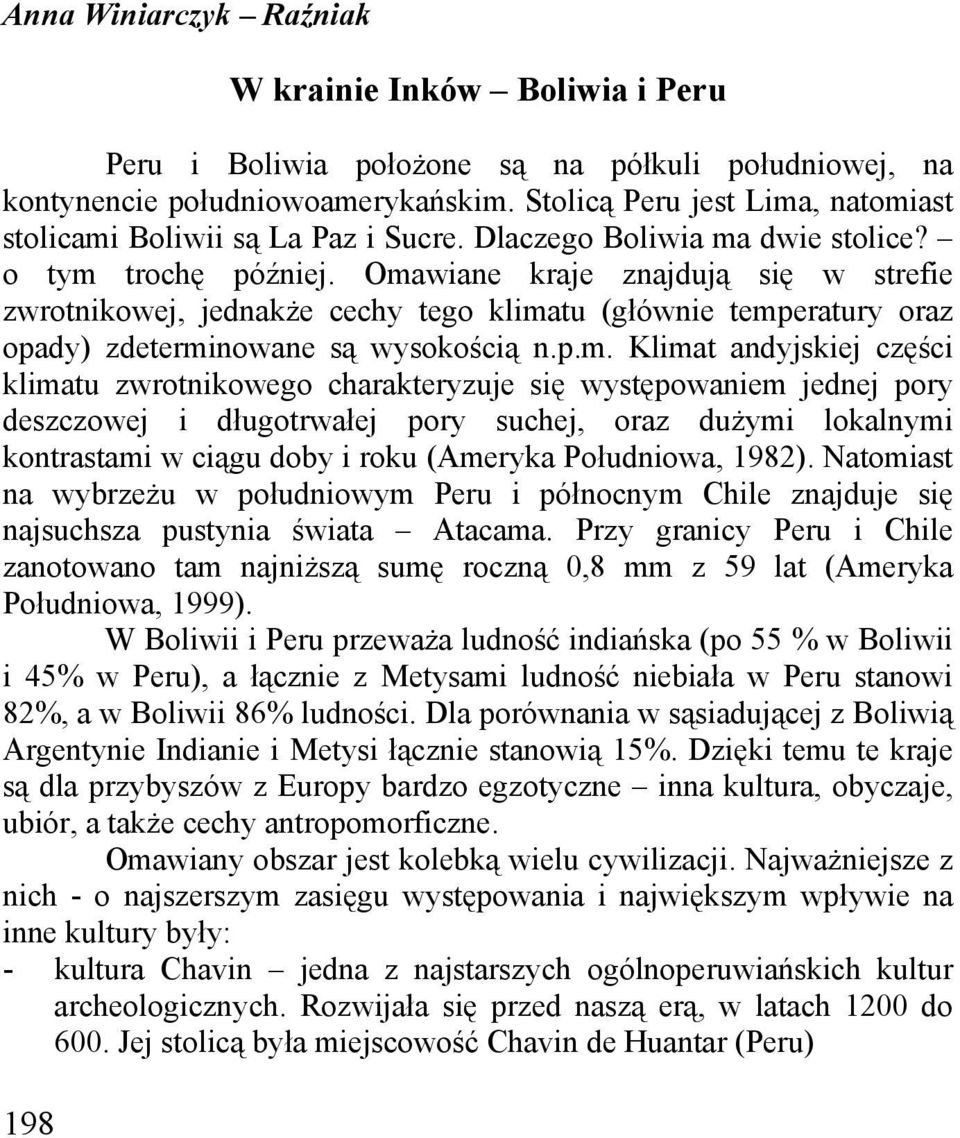 Omawiane kraje znajdują się w strefie zwrotnikowej, jednakże cechy tego klimatu (głównie temperatury oraz opady) zdeterminowane są wysokością n.p.m. Klimat andyjskiej części klimatu zwrotnikowego