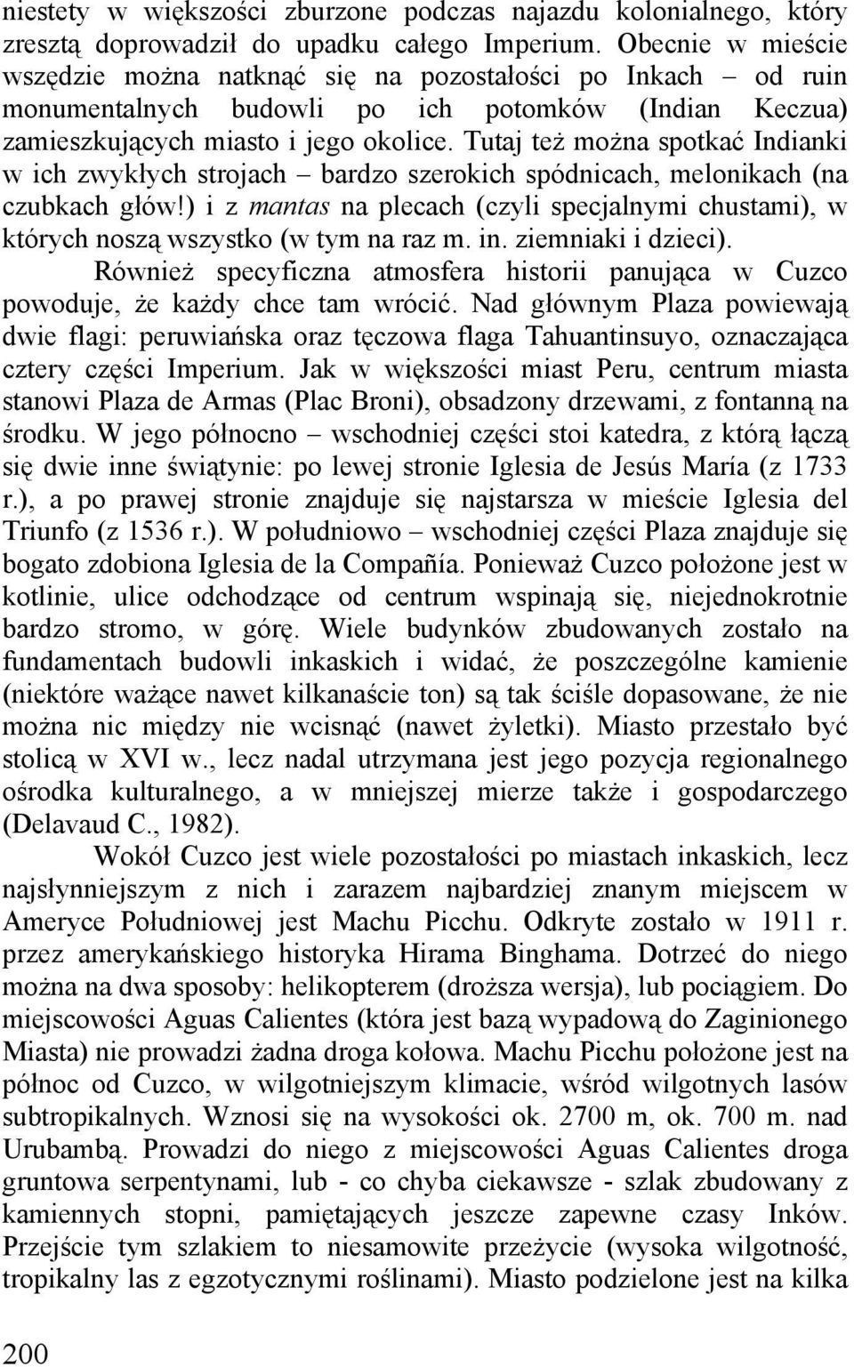 Tutaj też można spotkać Indianki w ich zwykłych strojach bardzo szerokich spódnicach, melonikach (na czubkach głów!