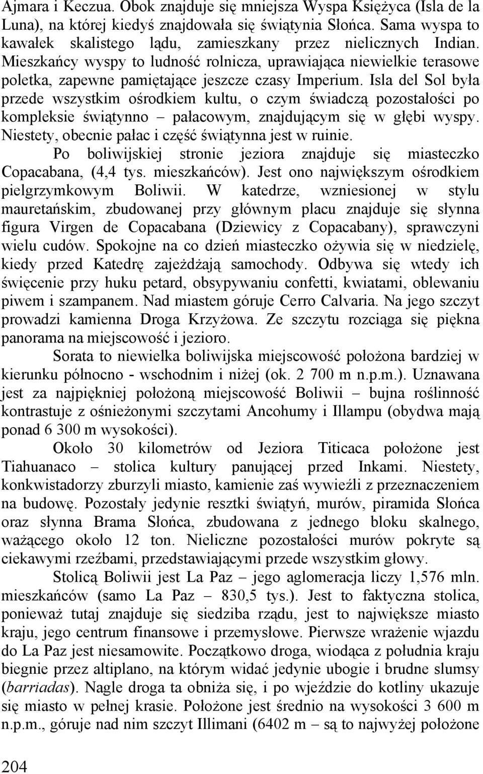 Isla del Sol była przede wszystkim ośrodkiem kultu, o czym świadczą pozostałości po kompleksie świątynno pałacowym, znajdującym się w głębi wyspy.