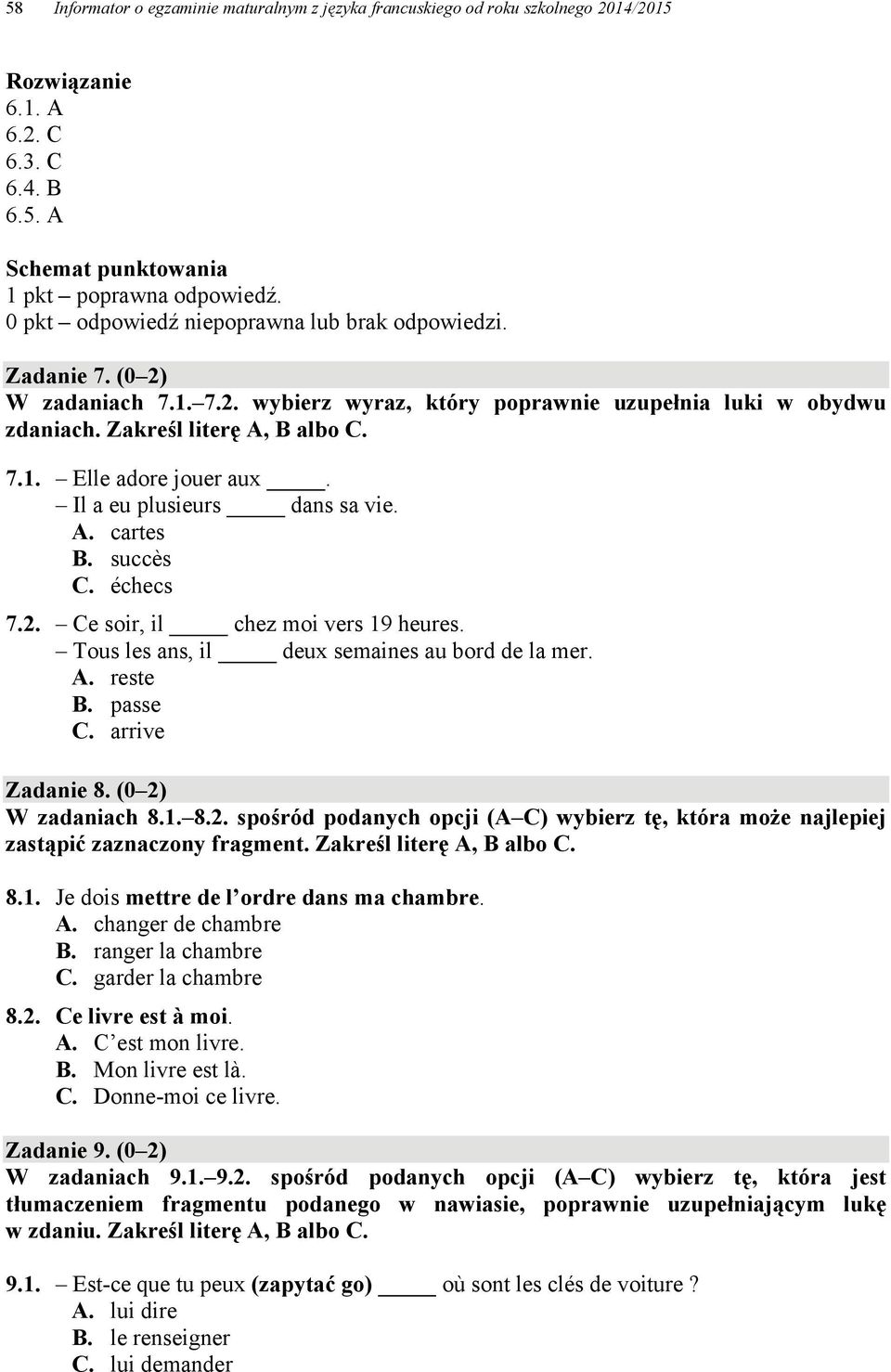 Tous les ans, il deux semaines au bord de la mer. A. reste B. passe C. arrive Zadanie 8. (0 2) W zadaniach 8.1. 8.2. spośród podanych opcji (A C) wybierz tę, która może najlepiej zastąpić zaznaczony fragment.