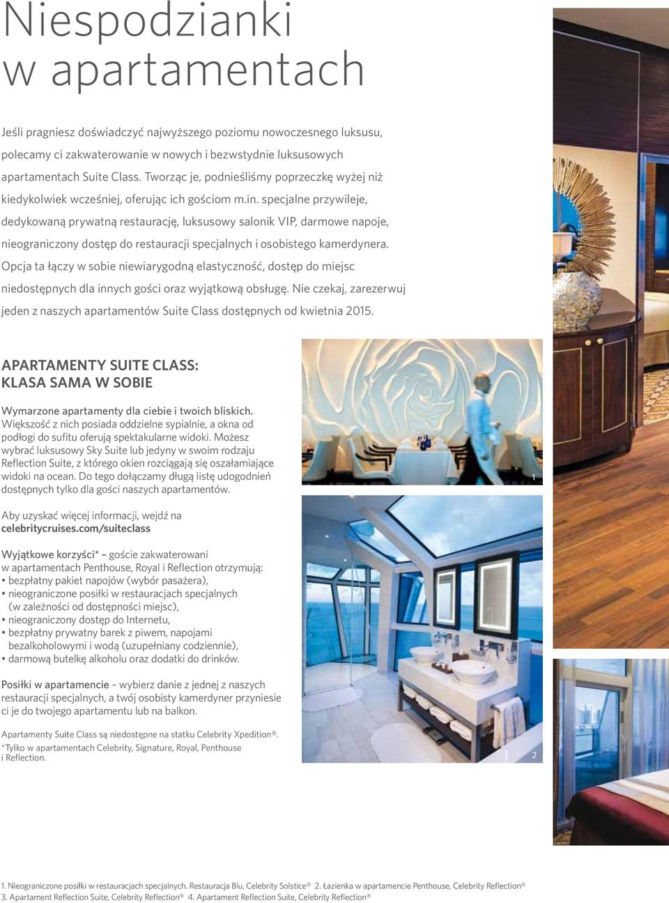 specjalne przywileje, dedykowaną prywatną restaurację, luksusowy salonik VIP, darmowe napoje, nieograniczony dostęp do restauracji specjalnych i osobistego kamerdynera.