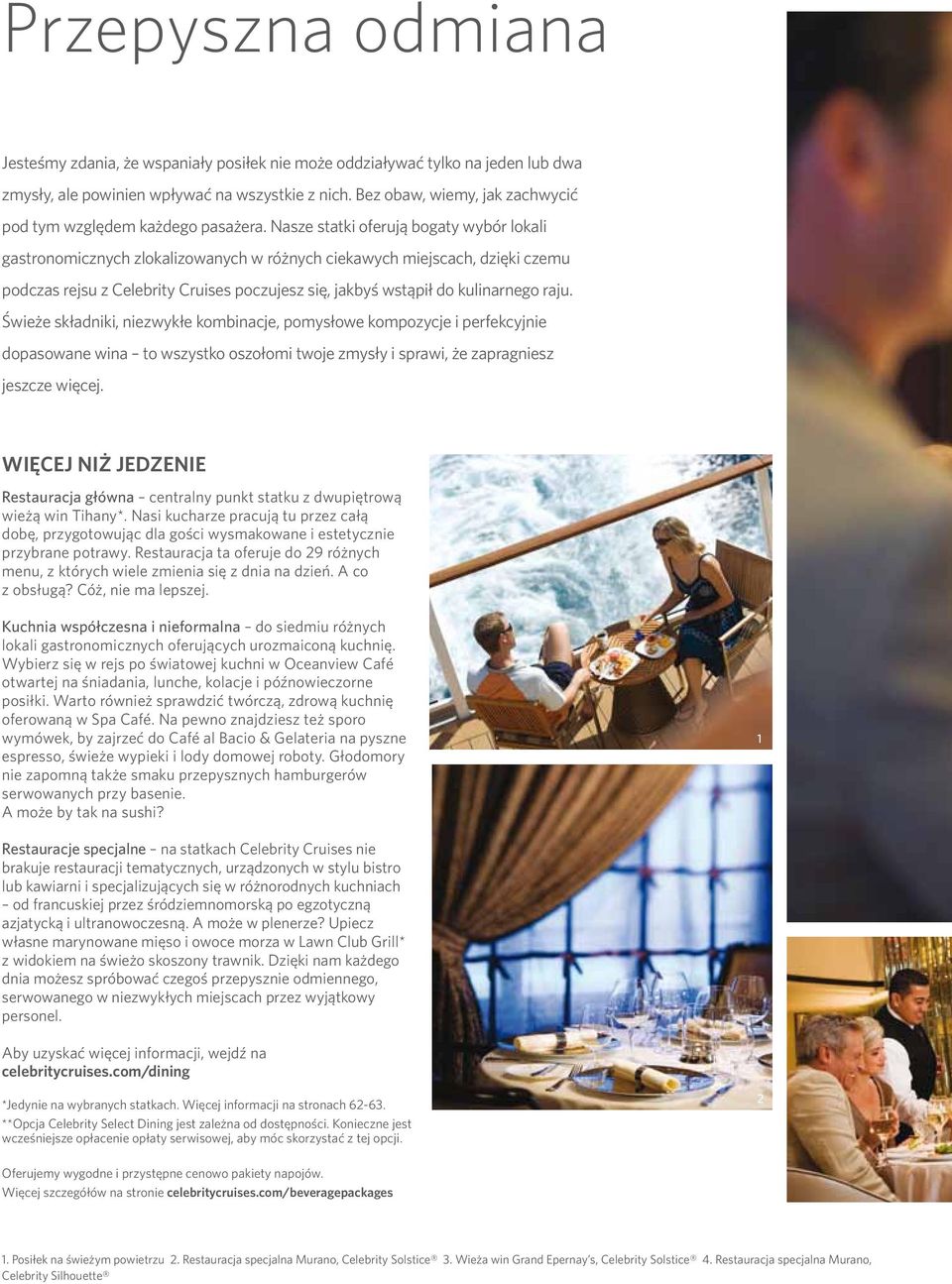 Nasze statki oferują bogaty wybór lokali gastronomicznych zlokalizowanych w różnych ciekawych miejscach, dzięki czemu podczas rejsu z Celebrity Cruises poczujesz się, jakbyś wstąpił do kulinarnego