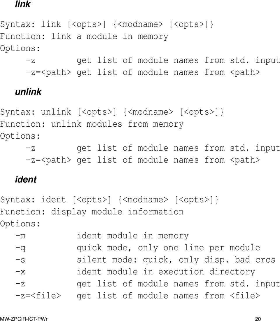 input -z=<path> get list of module names from <path> ident Syntax: ident [<opts>] {<modname> [<opts>]} Function: display module information Options: -m ident module in memory -q