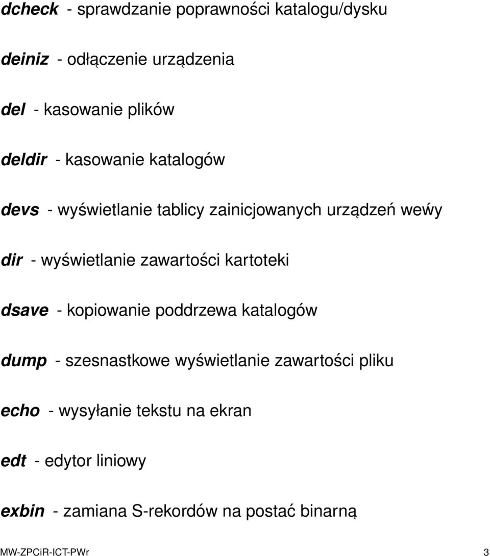zawartości kartoteki dsave - kopiowanie poddrzewa katalogów dump - szesnastkowe wyświetlanie zawartości pliku