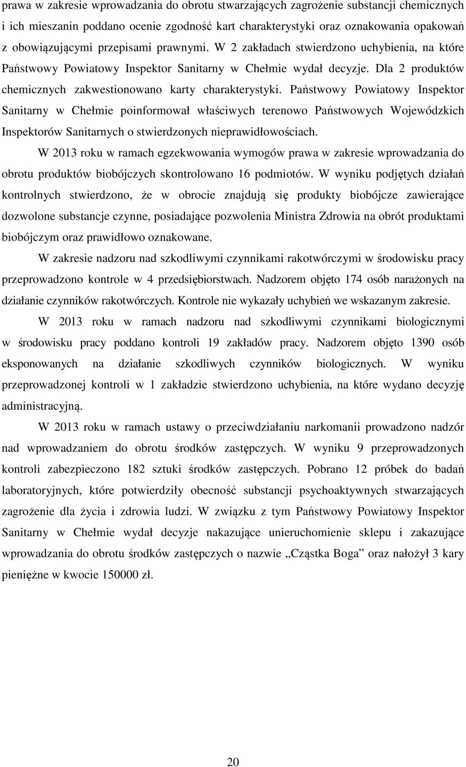 Państwowy Powiatowy Inspektor Sanitarny w Chełmie poinformował właściwych terenowo Państwowych Wojewódzkich Inspektorów Sanitarnych o stwierdzonych nieprawidłowościach.