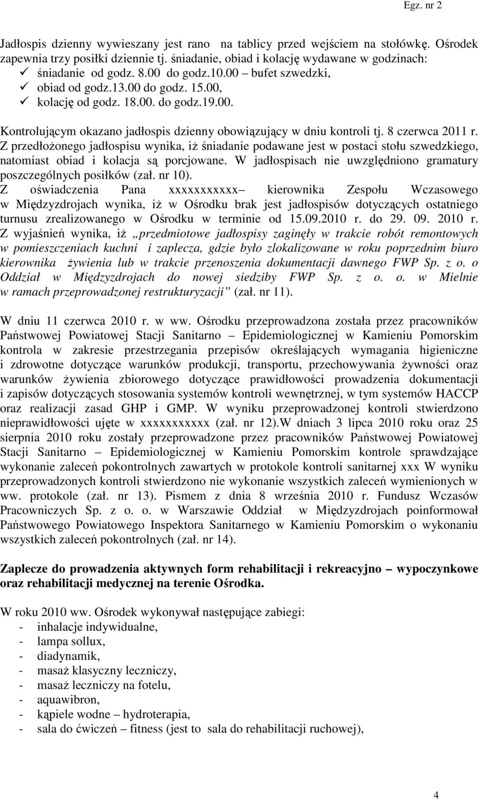 Z przedłożonego jadłospisu wynika, iż śniadanie podawane jest w postaci stołu szwedzkiego, natomiast obiad i kolacja są porcjowane.