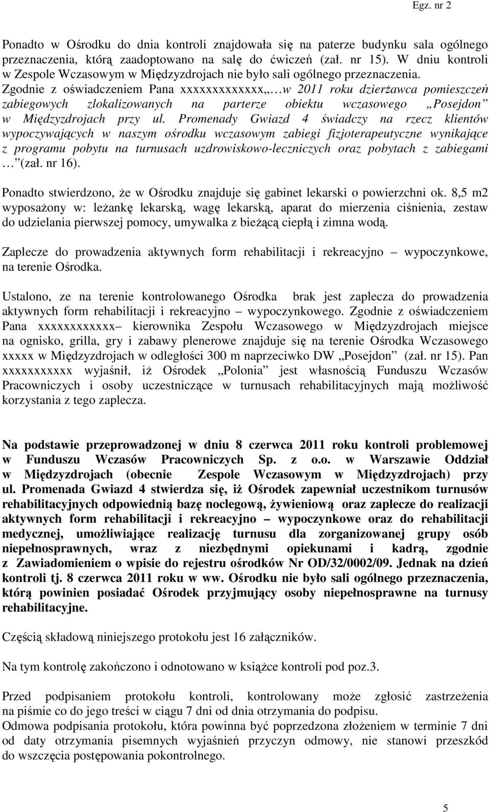 Zgodnie z oświadczeniem Pana xxxxxxxxxxxxx w 2011 roku dzierżawca pomieszczeń zabiegowych zlokalizowanych na parterze obiektu wczasowego Posejdon w Międzyzdrojach przy ul.