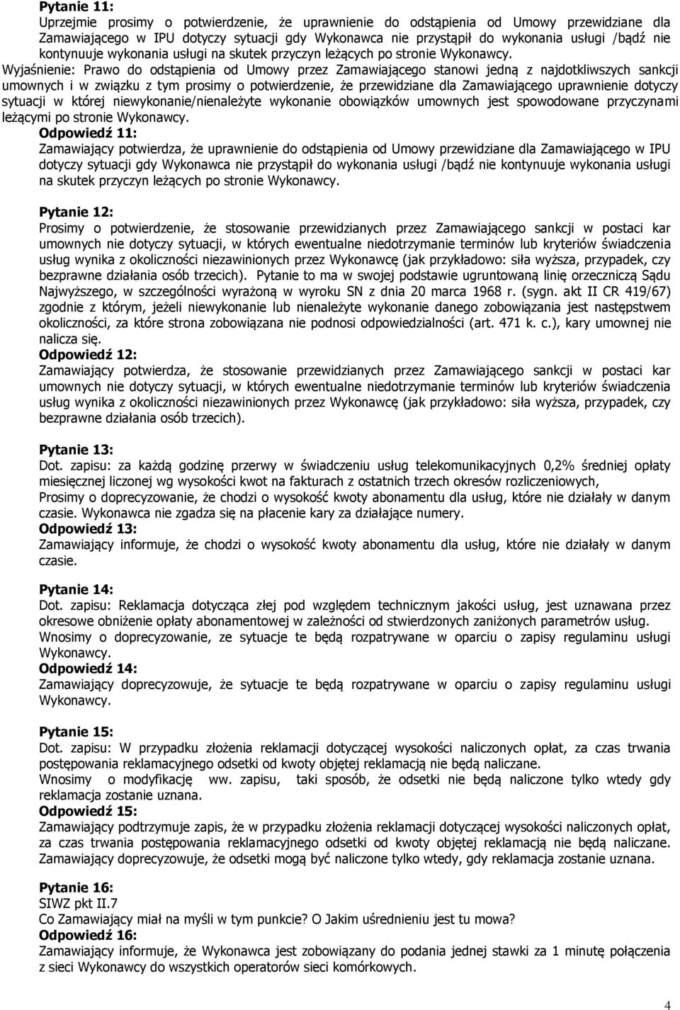 Wyjaśnienie: Prawo do odstąpienia od Umowy przez Zamawiającego stanowi jedną z najdotkliwszych sankcji umownych i w związku z tym prosimy o potwierdzenie, że przewidziane dla Zamawiającego