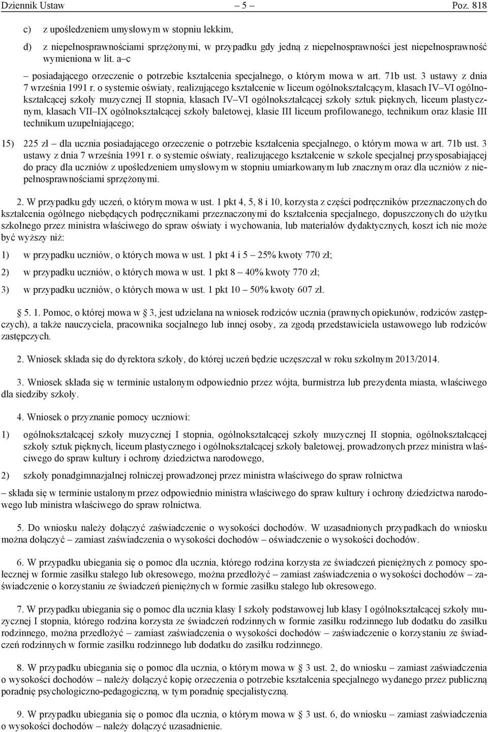 plastycznym, klasach VII IX ogólnokształcącej szkoły baletowej, klasie III liceum profilowanego, technikum oraz klasie III technikum uzupełniającego; 15) 225 zł dla ucznia posiadającego orzeczenie o