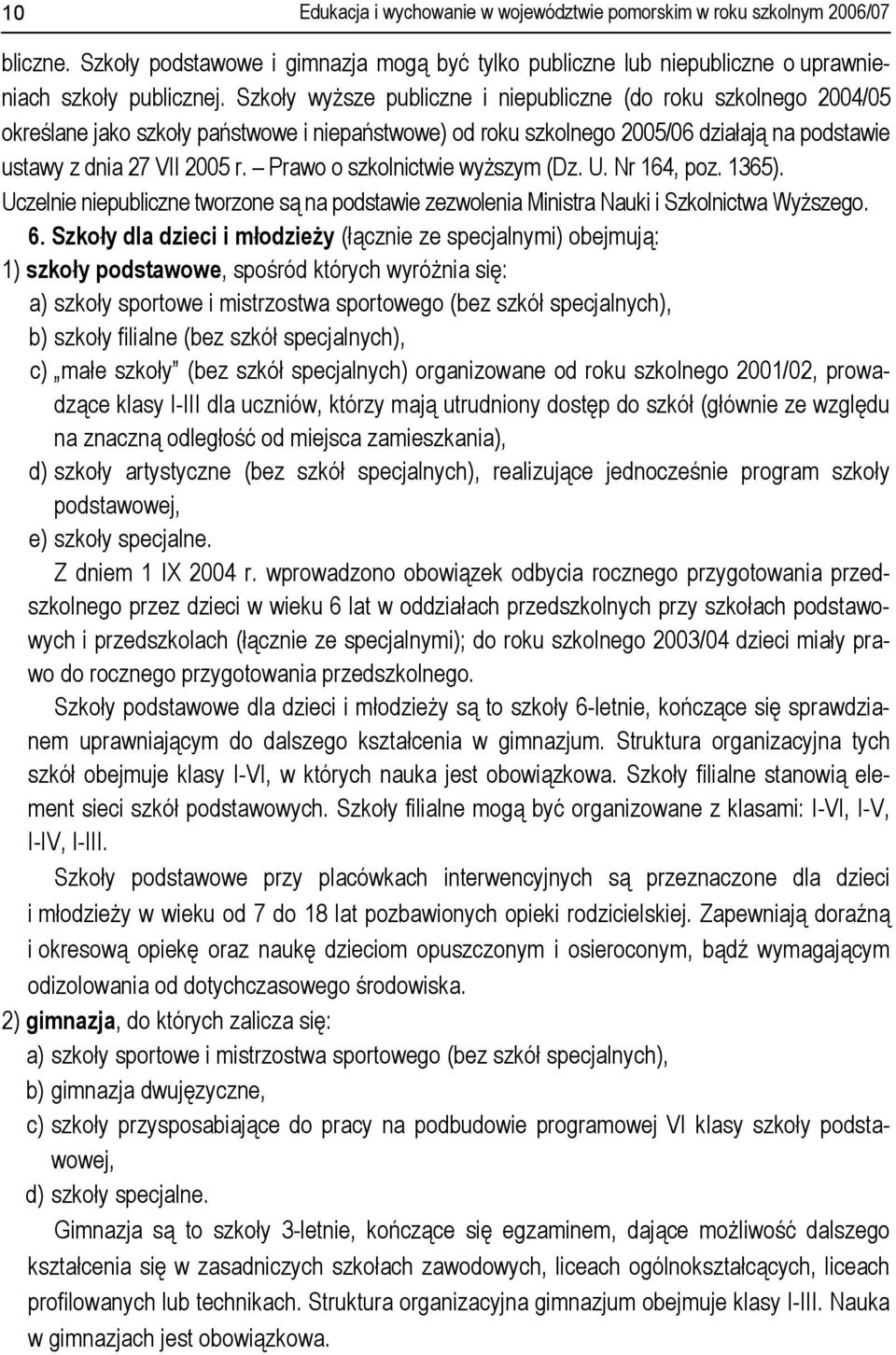 Prawo o szkolnictwie wyższym (Dz. U. Nr 164, poz. 1365). Uczelnie niepubliczne tworzone są na podstawie zezwolenia Ministra Nauki i Szkolnictwa Wyższego. 6.