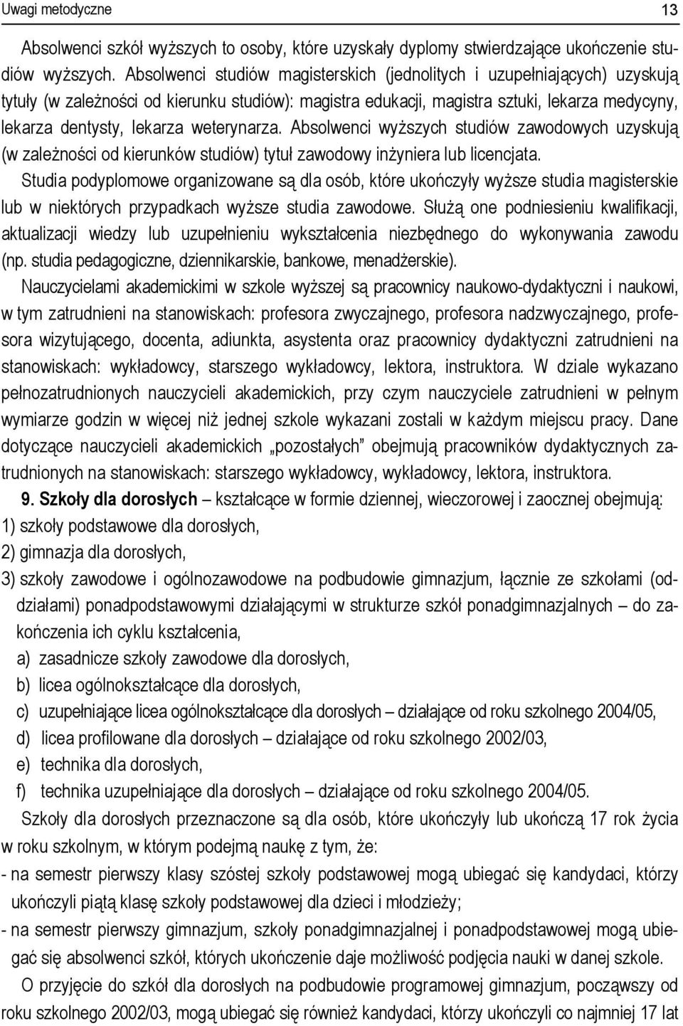 weterynarza. Absolwenci wyższych studiów zawodowych uzyskują (w zależności od kierunków studiów) tytuł zawodowy inżyniera lub licencjata.