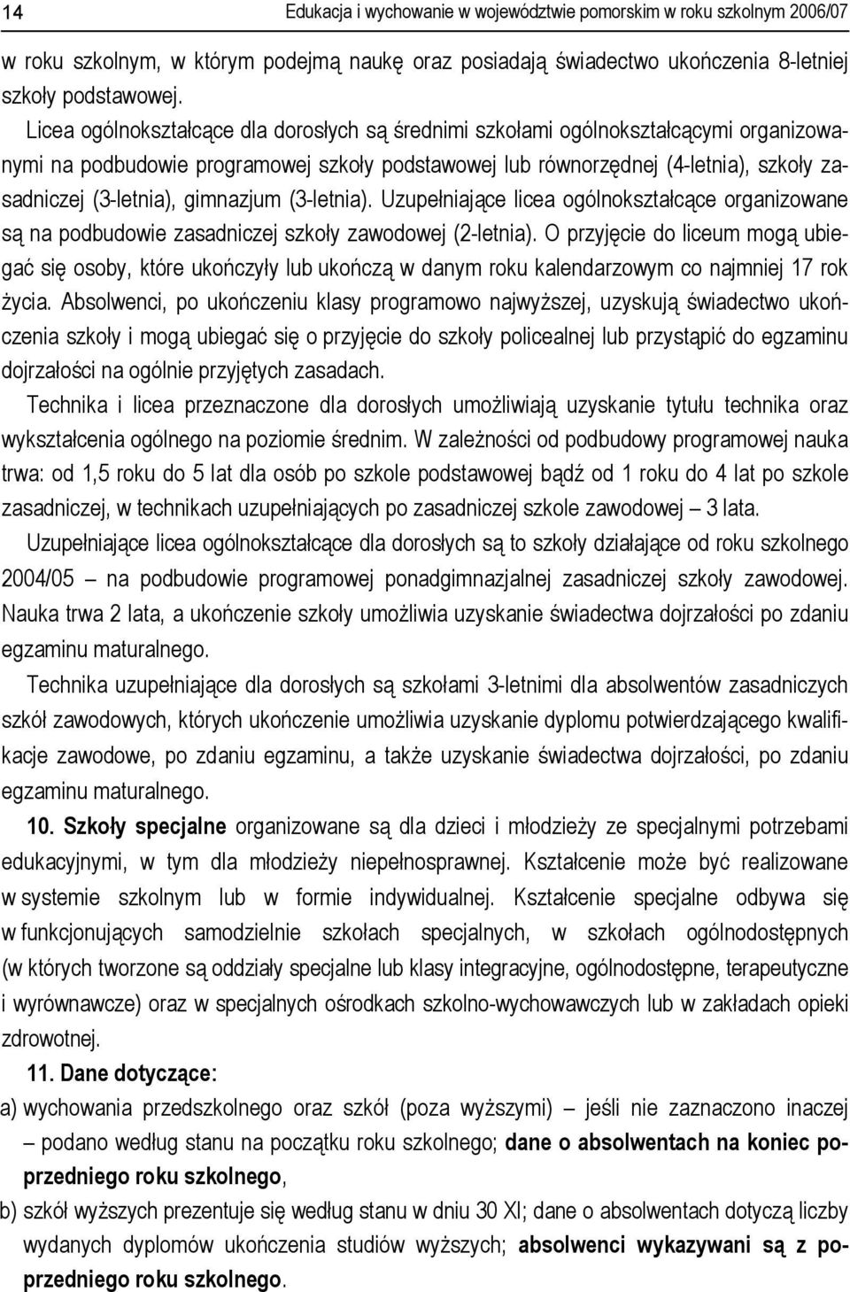 gimnazjum (3-letnia). Uzupełniające licea ogólnokształcące organizowane są na podbudowie zasadniczej szkoły zawodowej (2-letnia).