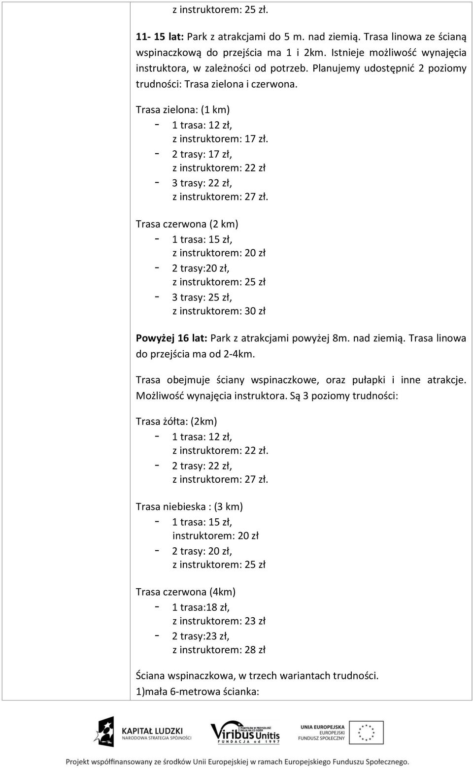 - 2 trasy: 17 zł, z instruktorem: 22 zł - 3 trasy: 22 zł, z instruktorem: 27 zł.