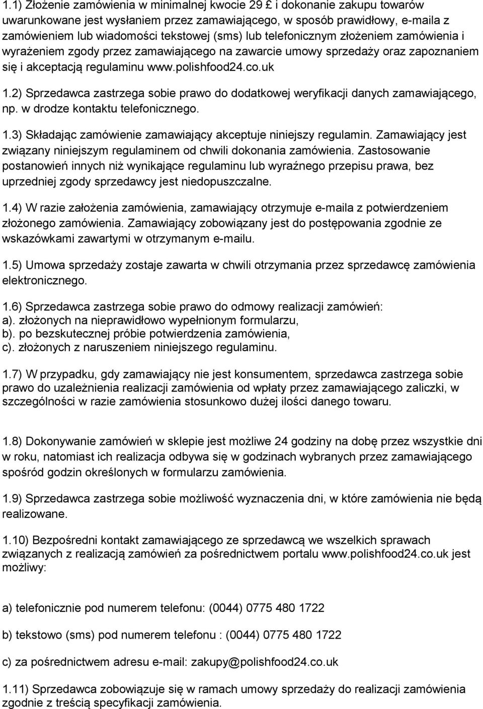 2) Sprzedawca zastrzega sobie prawo do dodatkowej weryfikacji danych zamawiającego, np. w drodze kontaktu telefonicznego. 1.3) Składając zamówienie zamawiający akceptuje niniejszy regulamin.