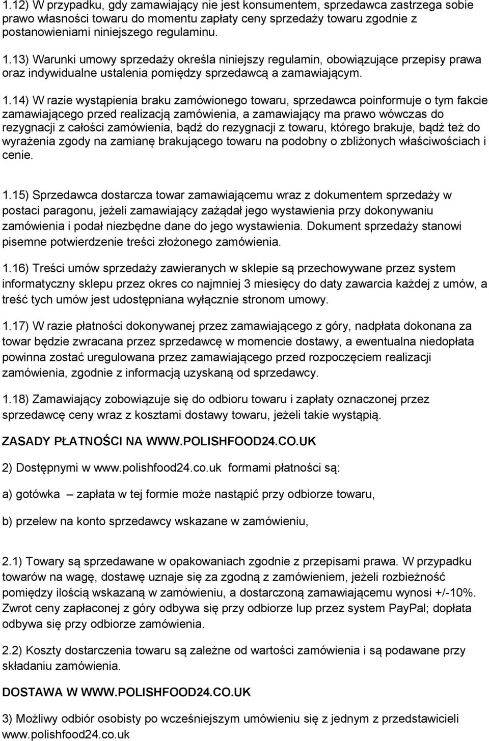 14) W razie wystąpienia braku zamówionego towaru, sprzedawca poinformuje o tym fakcie zamawiającego przed realizacją zamówienia, a zamawiający ma prawo wówczas do rezygnacji z całości zamówienia,