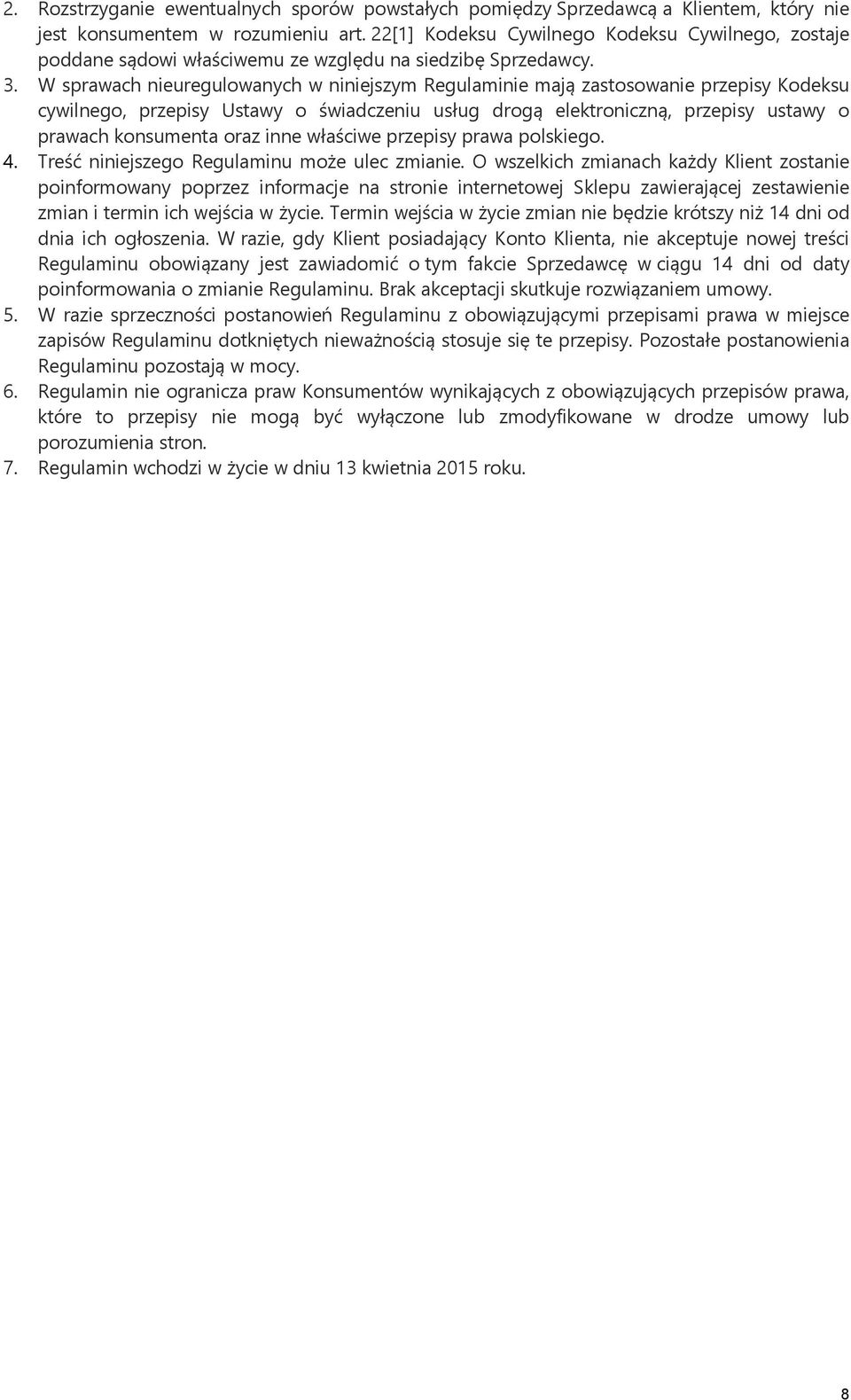 W sprawach nieuregulowanych w niniejszym Regulaminie mają zastosowanie przepisy Kodeksu cywilnego, przepisy Ustawy o świadczeniu usług drogą elektroniczną, przepisy ustawy o prawach konsumenta oraz