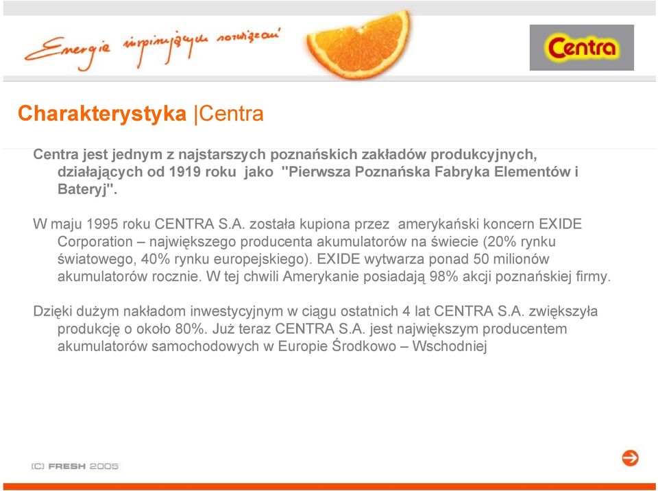 S.A. została kupiona przez amerykański koncern EXIDE Corporation największego producenta akumulatorów na świecie (20% rynku światowego, 40% rynku europejskiego).