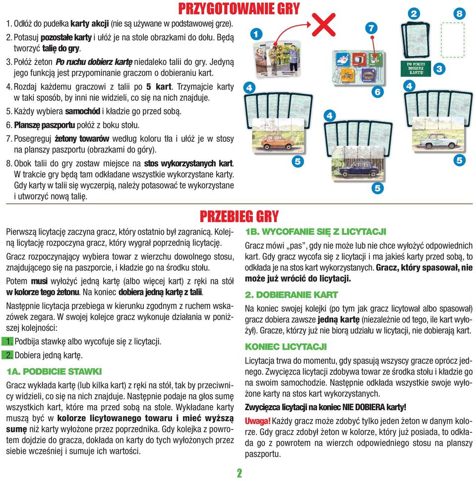 Trzymajcie karty w taki sposób, by inni nie widzieli, co się na nich znajduje. 5. Każdy wybiera samochód i kładzie go przed sobą. 6. Planszę paszportu połóż z boku stołu. 7.