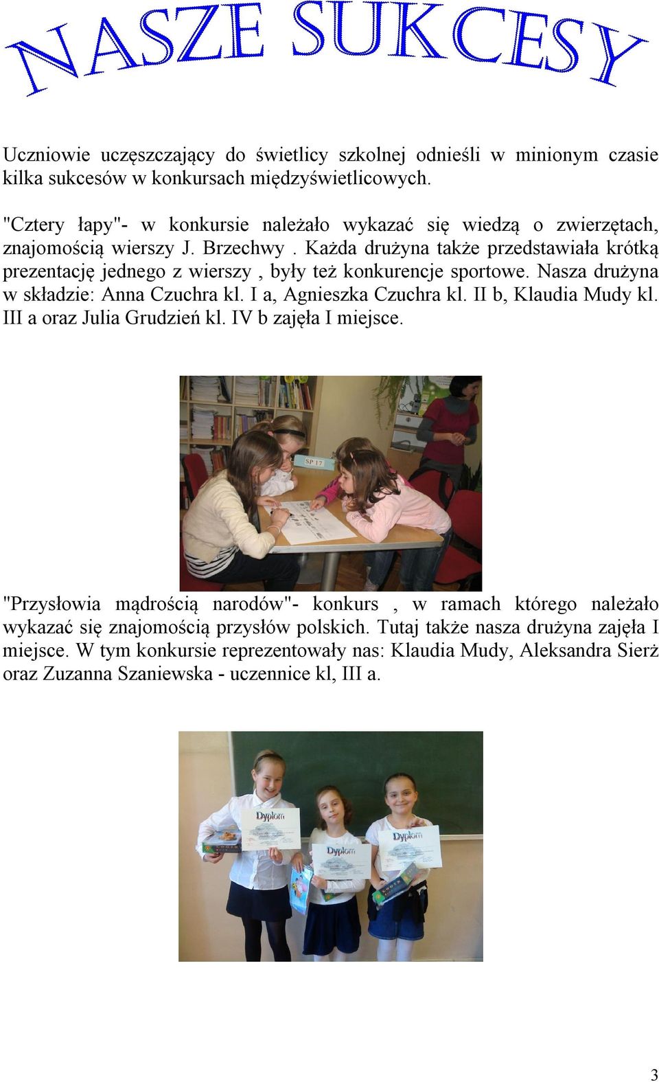 Każda drużyna także przedstawiała krótką prezentację jednego z wierszy, były też konkurencje sportowe. Nasza drużyna w składzie: Anna Czuchra kl. I a, Agnieszka Czuchra kl.