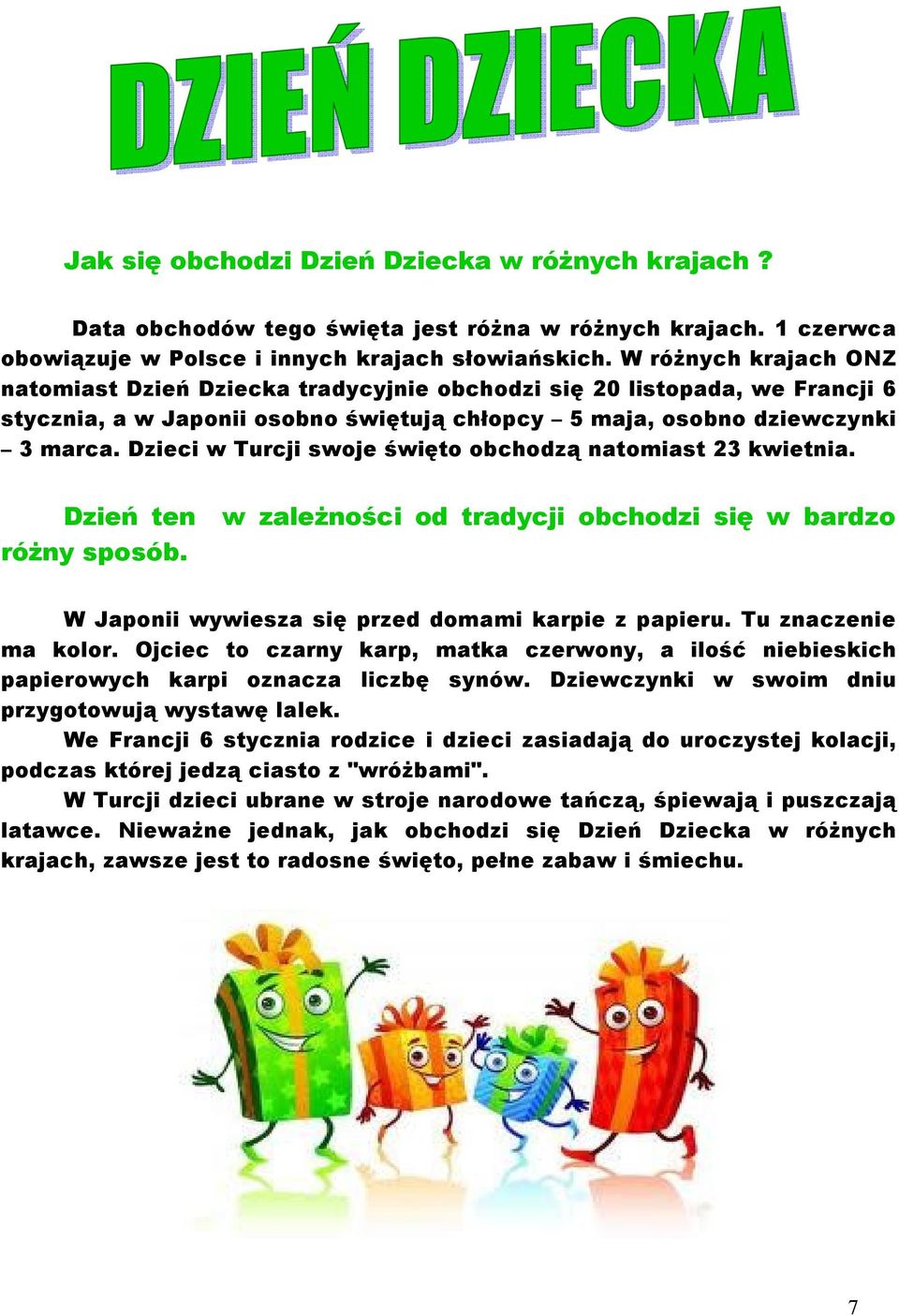Dzieci w Turcji swoje święto obchodzą natomiast 23 kwietnia. Dzień ten w zależności od tradycji obchodzi się w bardzo różny sposób. W Japonii wywiesza się przed domami karpie z papieru.