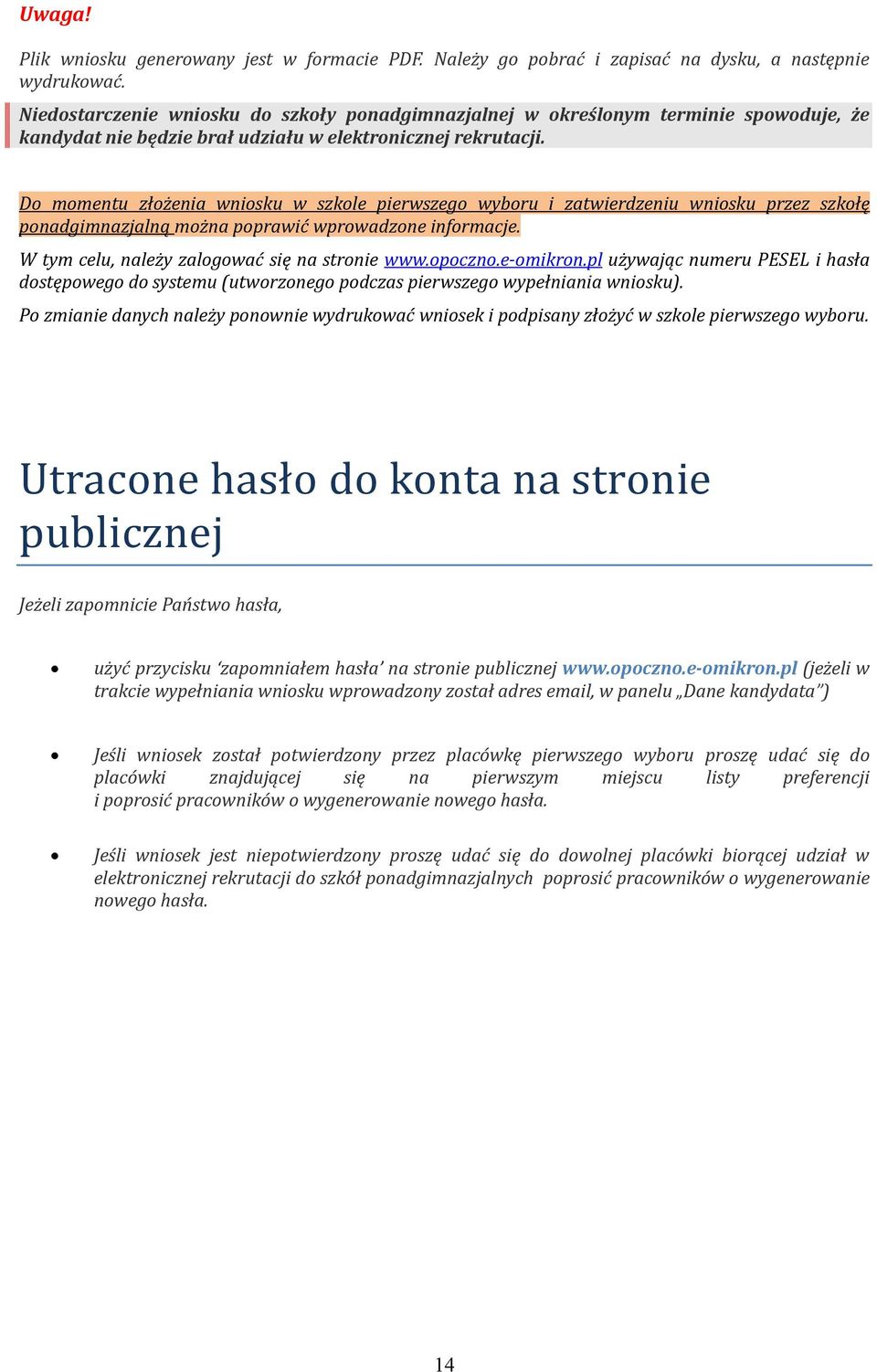 Do momentu złożenia wniosku w szkole pierwszego wyboru i zatwierdzeniu wniosku przez szkołę ponadgimnazjalną można poprawić wprowadzone informacje. W tym celu, należy zalogować się na stronie www.