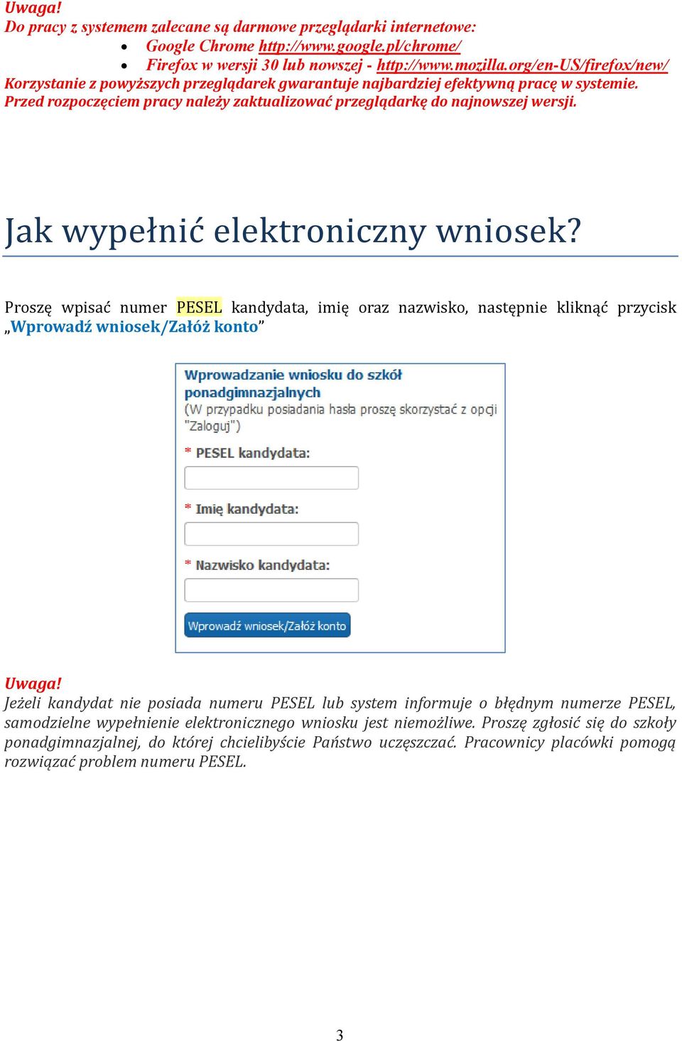 Jak wypełnic elektroniczny wniosek? Proszę wpisac numer PESEL kandydata, imię oraz nazwisko, następnie kliknąc przycisk Wprowadź wniosek/załóż konto Uwaga!