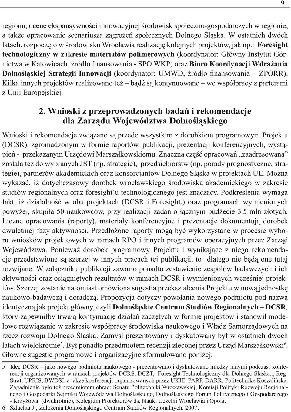 : Foresight technologiczny w zakresie materiałów polimerowych (koordynator: Główny Instytut Górnictwa w Katowicach, żródło finansowania - SPO WKP) oraz Biuro Koordynacji Wdrażania Dolnośląskiej