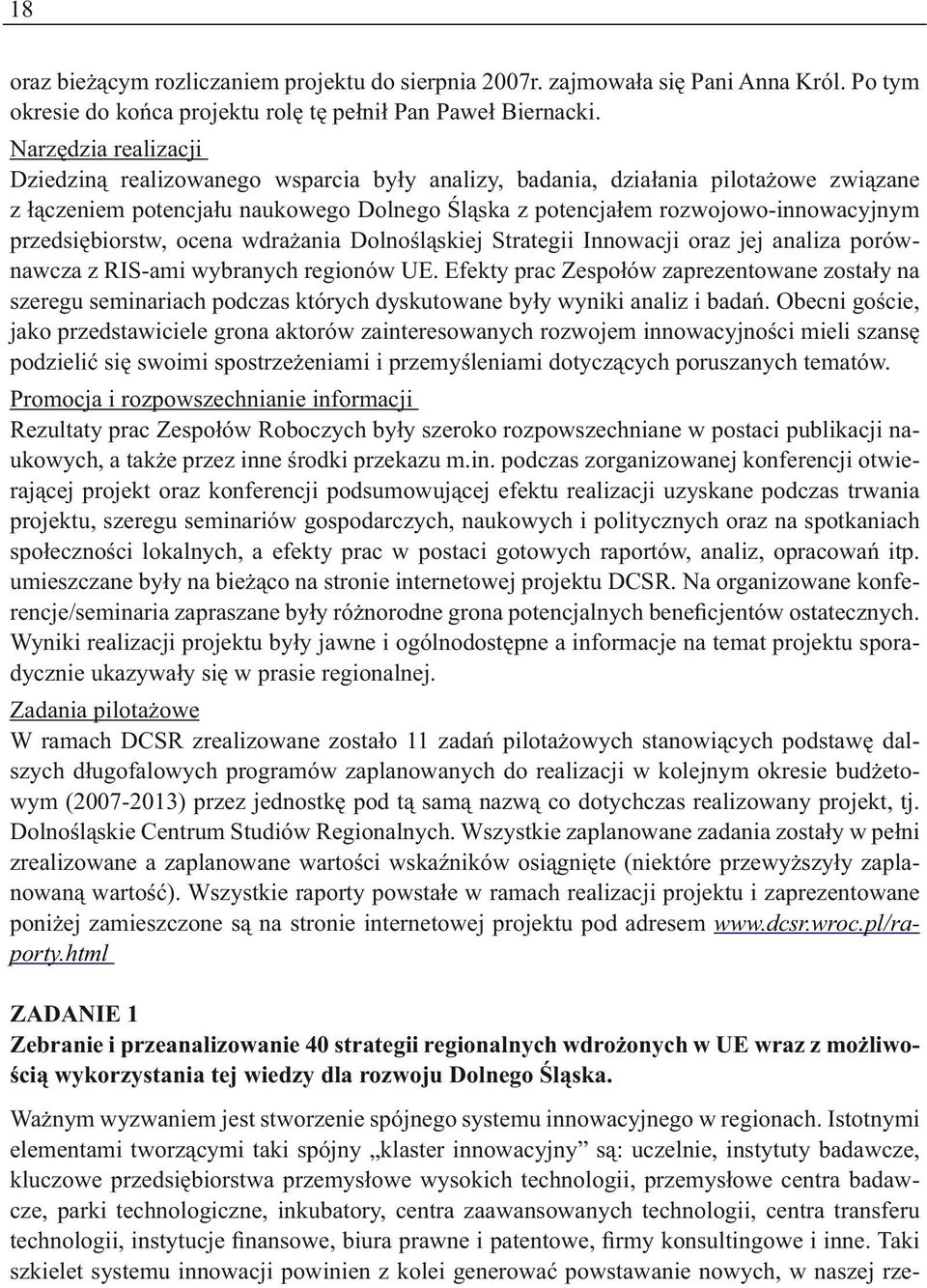 przedsiębiorstw, ocena wdrażania Dolnośląskiej Strategii Innowacji oraz jej analiza porównawcza z RIS-ami wybranych regionów UE.