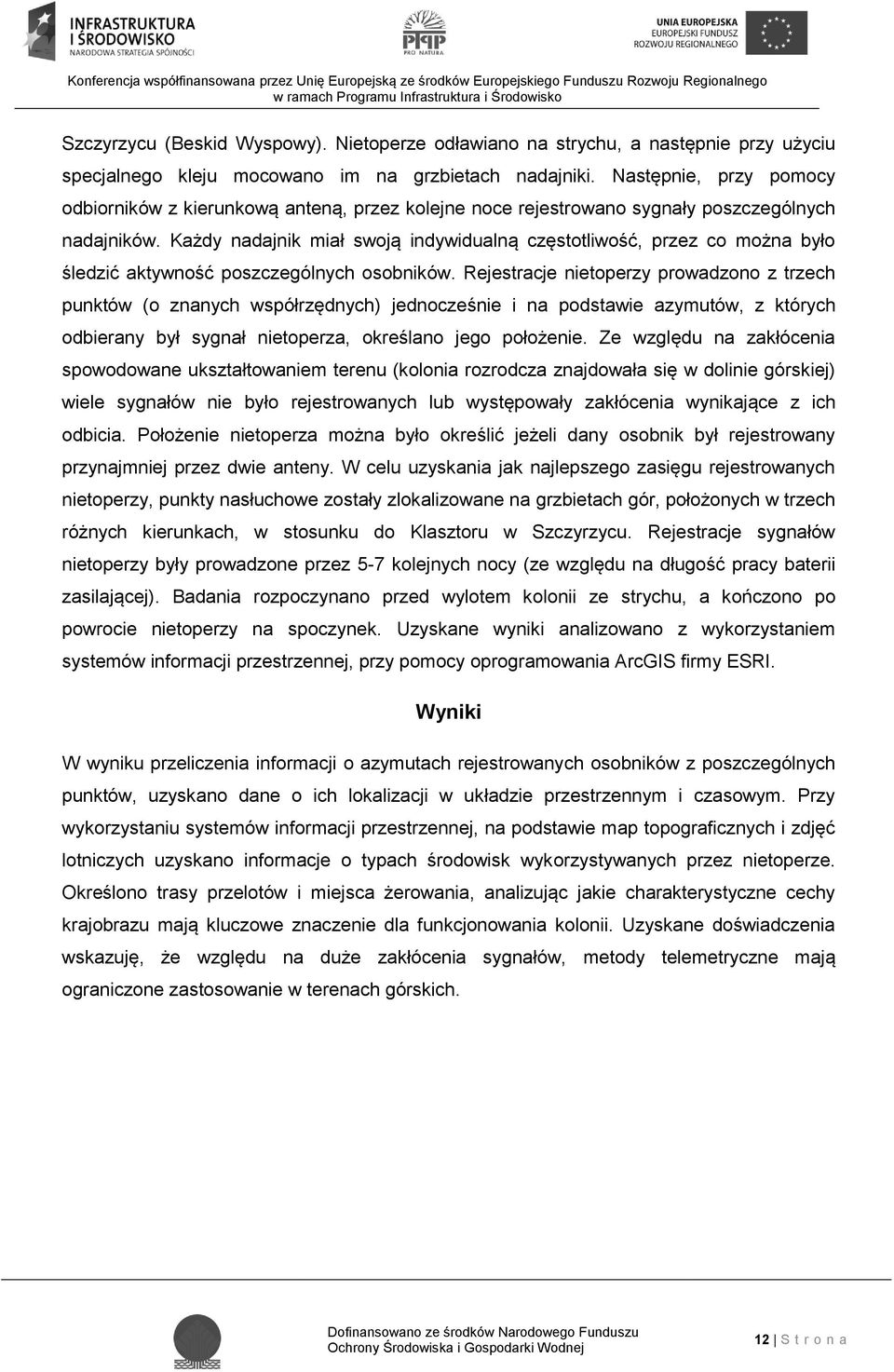 Każdy nadajnik miał swoją indywidualną częstotliwość, przez co można było śledzić aktywność poszczególnych osobników.