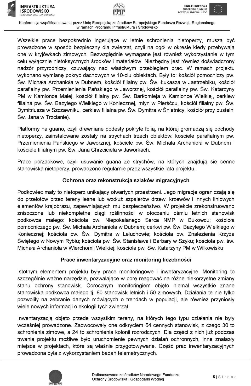 Niezbędny jest również doświadczony nadzór przyrodniczy, czuwający nad właściwym przebiegiem prac. W ramach projektu wykonano wymianę pokryć dachowych w 10-ciu obiektach.