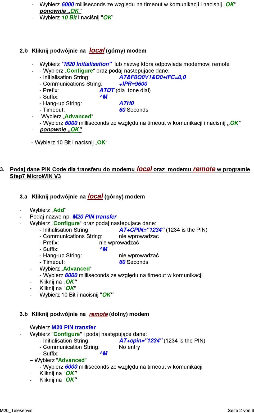 AT&F0Q0V1&D0+IFC=0,0 - Communications String: +IPR=9600 - Prefix: ATDT (dla tone dial) - Suffix: ^M - Hang-up String: ATH0 - Timeout: 60 Seconds - Wybierz Advanced - Wybierz 6000 milliseconds ze