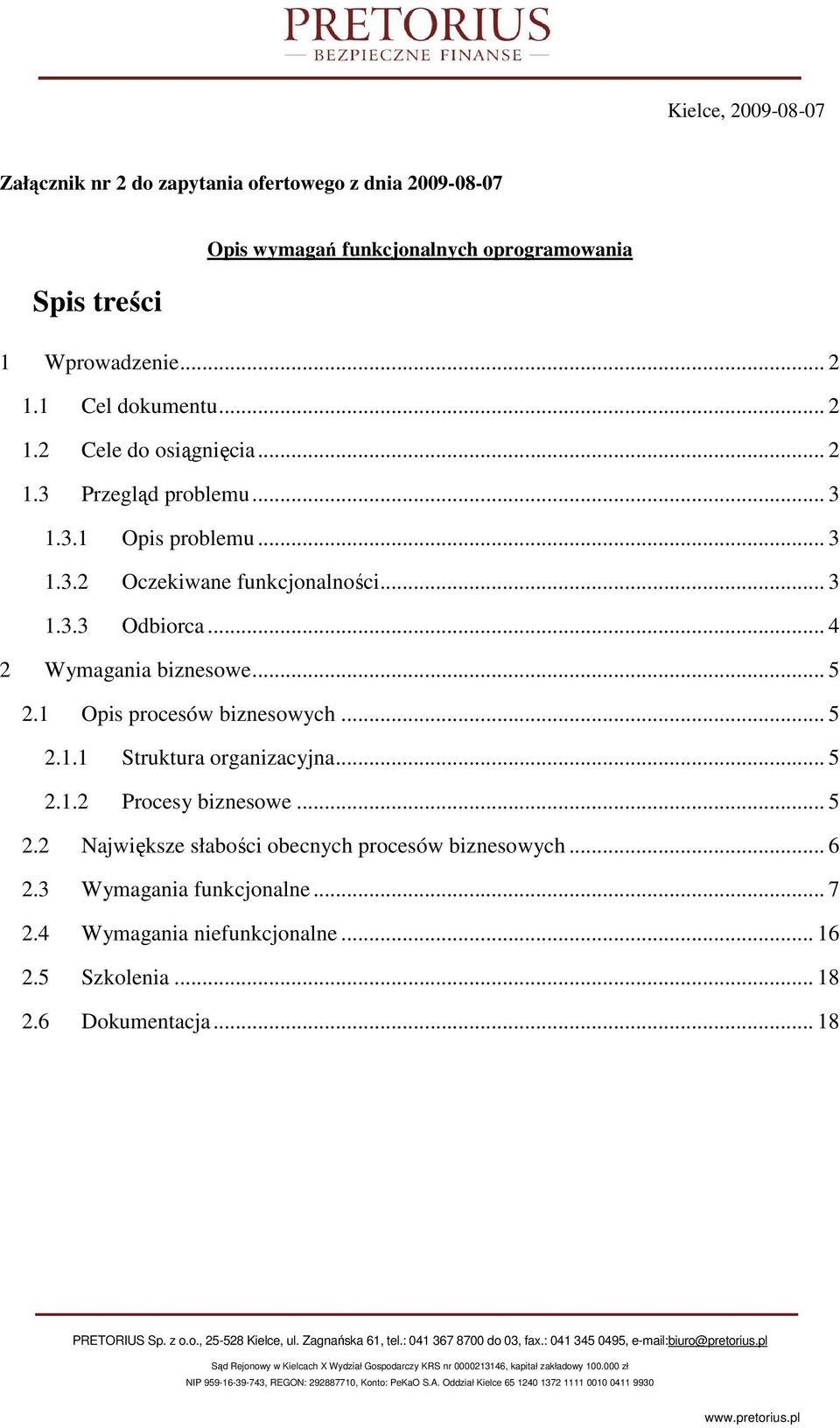 .. 4 2 Wymagania biznesowe... 5 2.1 Opis procesów biznesowych... 5 2.1.1 Struktura organizacyjna... 5 2.1.2 Procesy biznesowe... 5 2.2 Największe słabości obecnych procesów biznesowych.