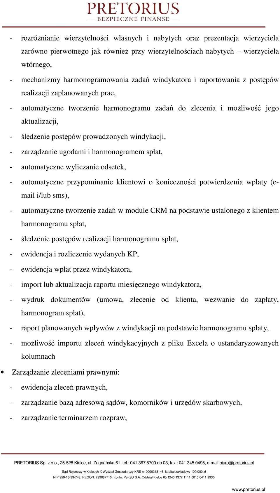 windykacji, - zarządzanie ugodami i harmonogramem spłat, - automatyczne wyliczanie odsetek, - automatyczne przypominanie klientowi o konieczności potwierdzenia wpłaty (email i/lub sms), -