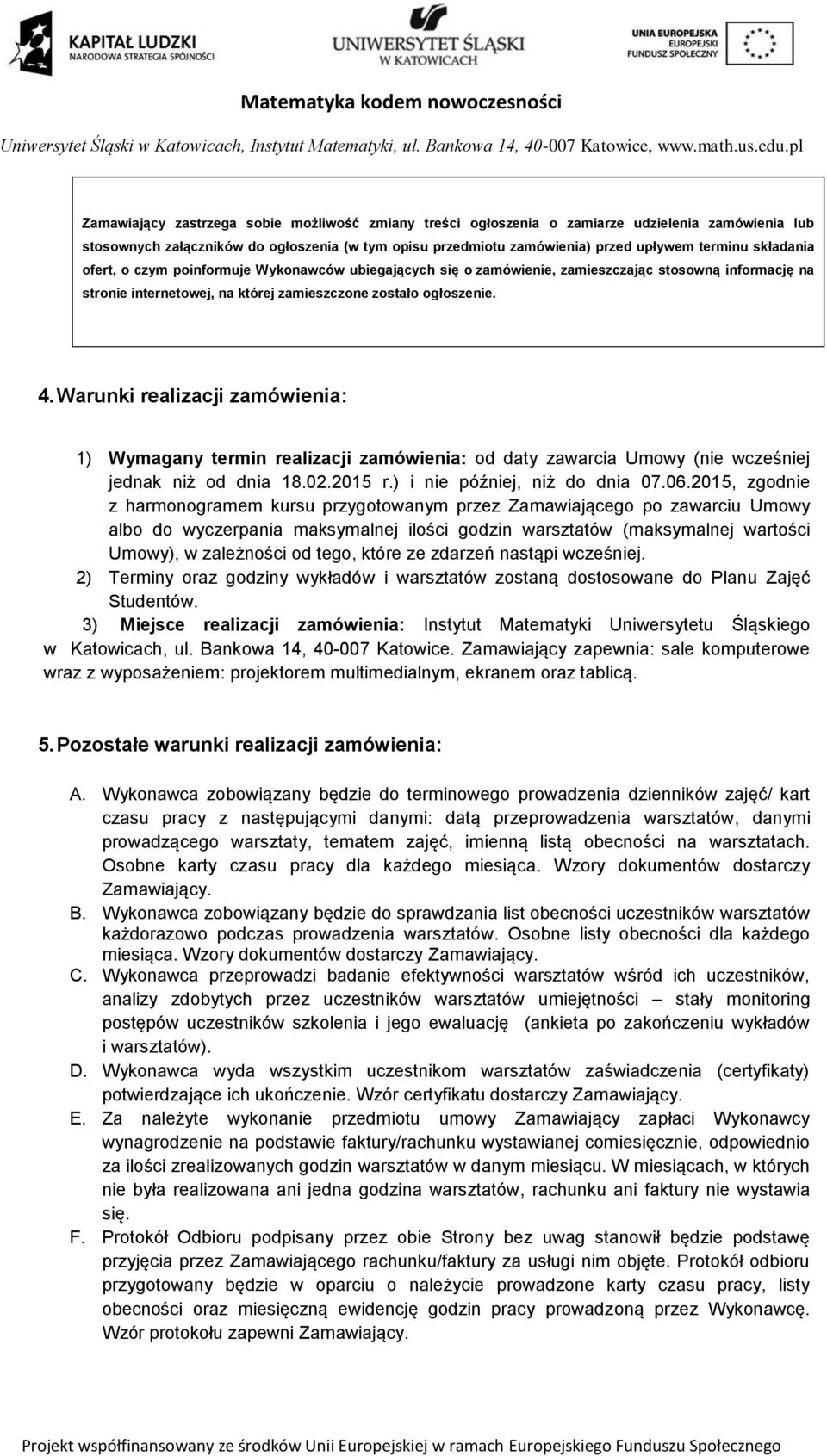 Warunki realizacji zamówienia: 1) Wymagany termin realizacji zamówienia: od daty zawarcia Umowy (nie wcześniej jednak niż od dnia 18.02.2015 r.) i nie później, niż do dnia 07.06.